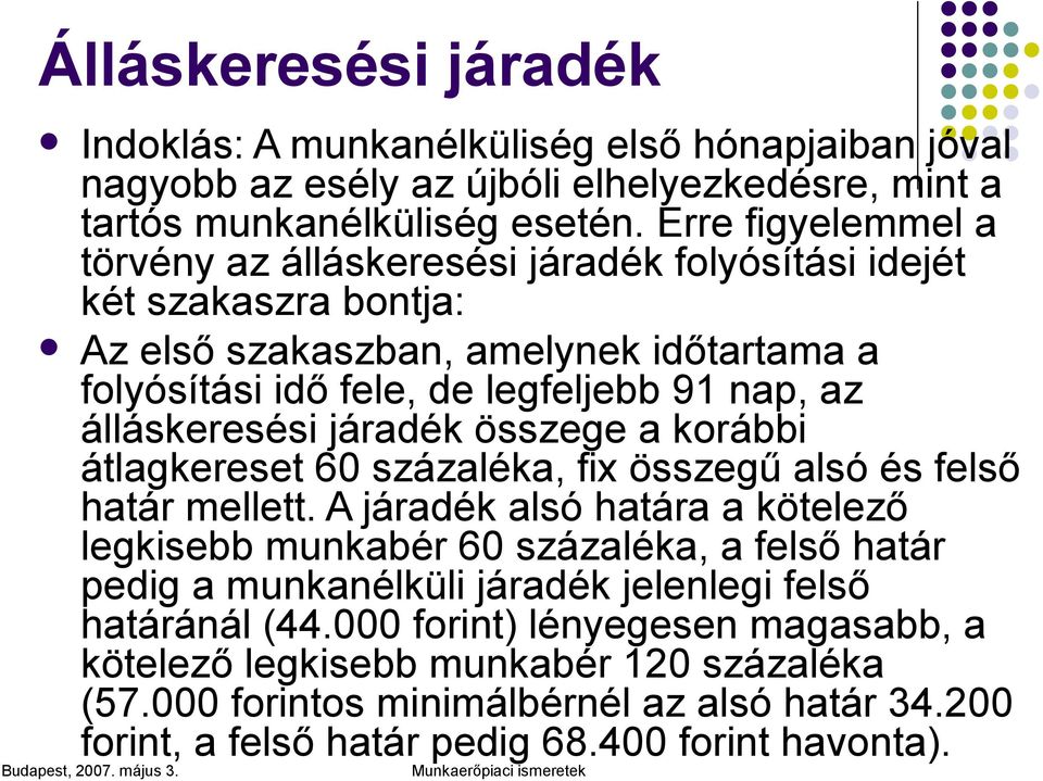 álláskeresési járadék összege a korábbi átlagkereset 60 százaléka, fix összegű alsó és felső határ mellett.