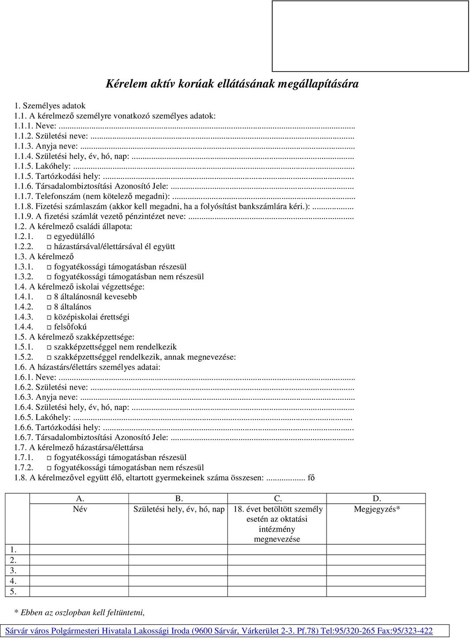 Fizetési számlaszám (akkor kell megadni, ha a folyósítást bankszámlára kéri.):... 1.1.9. A fizetési számlát vezető pénzintézet neve:... 1.2. A kérelmező családi állapota: 1.2.1. egyedülálló 1.2.2. házastársával/élettársával él együtt 1.