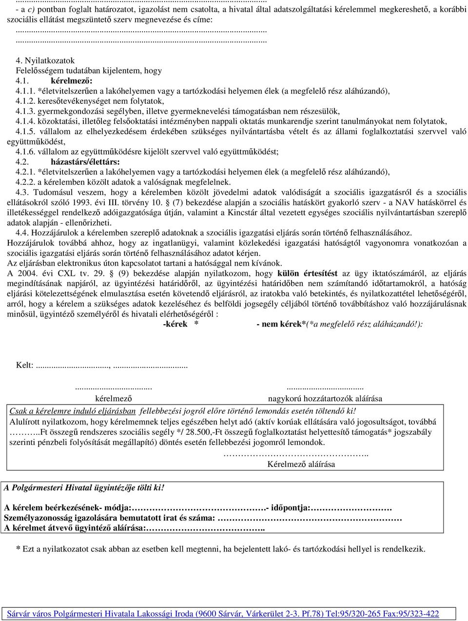 keresőtevékenységet nem folytatok, 4.1.3. gyermekgondozási segélyben, illetve gyermeknevelési támogatásban nem részesülök, 4.1.4. közoktatási, illetőleg felsőoktatási intézményben nappali oktatás munkarendje szerint tanulmányokat nem folytatok, 4.