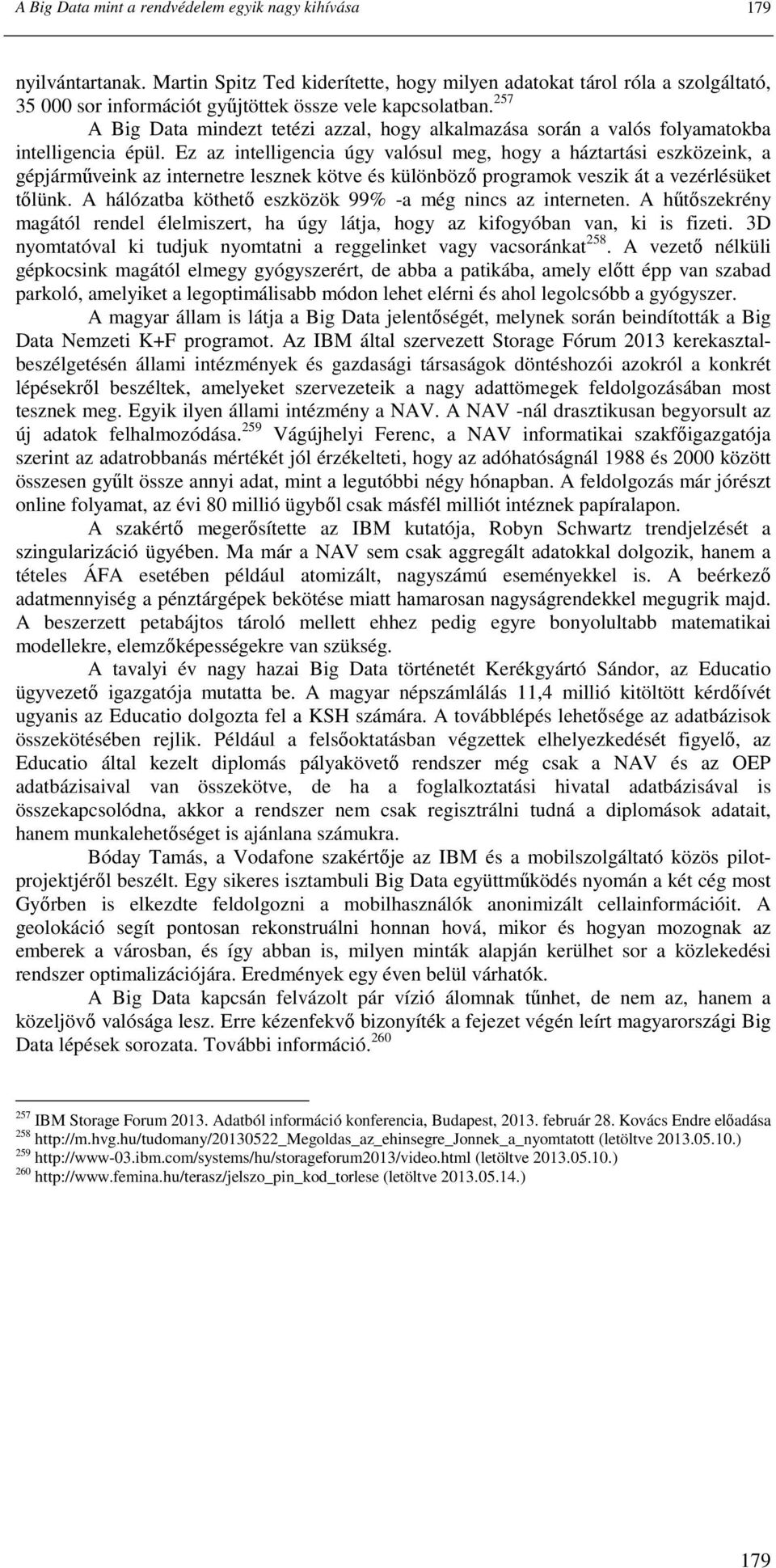 257 A Big Data mindezt tetézi azzal, hogy alkalmazása során a valós folyamatokba intelligencia épül.