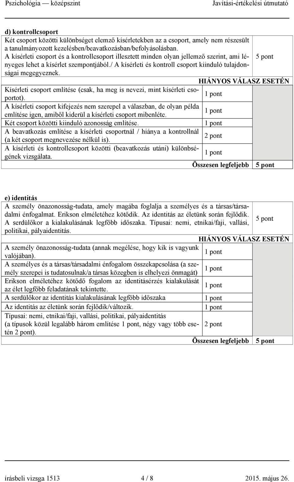 / A kísérleti és kontroll csoport kiinduló tulajdon- 5 pont ságai megegyeznek. Kísérleti csoport említése (csak, ha meg is nevezi, mint kísérleti csoportot).