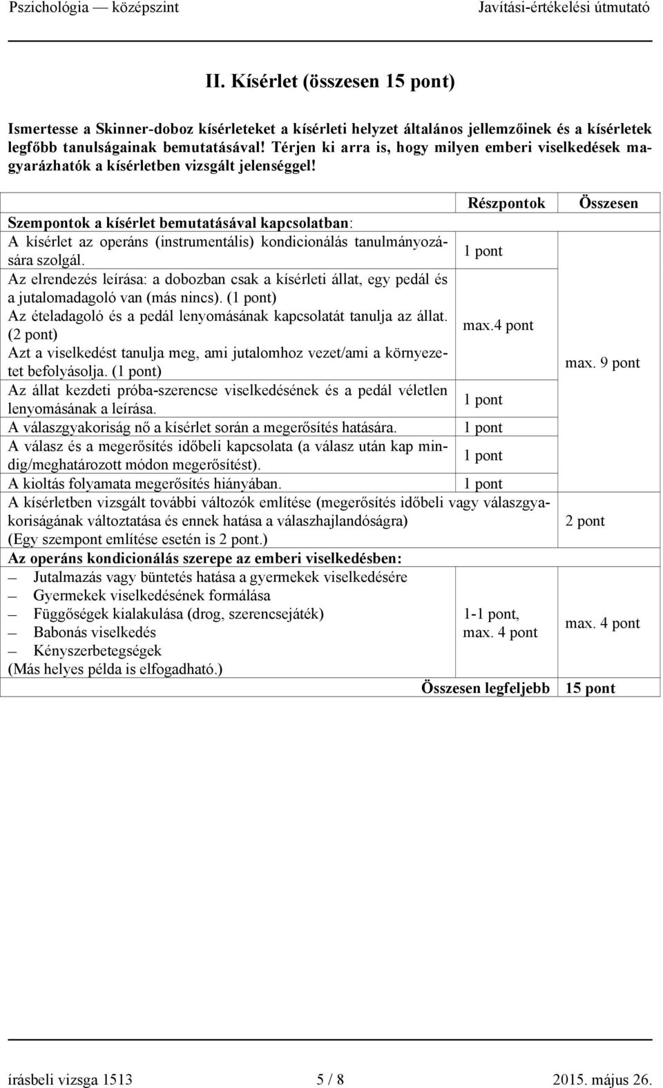 Részpontok Szempontok a kísérlet bemutatásával kapcsolatban: A kísérlet az operáns (instrumentális) kondicionálás tanulmányozására szolgál.