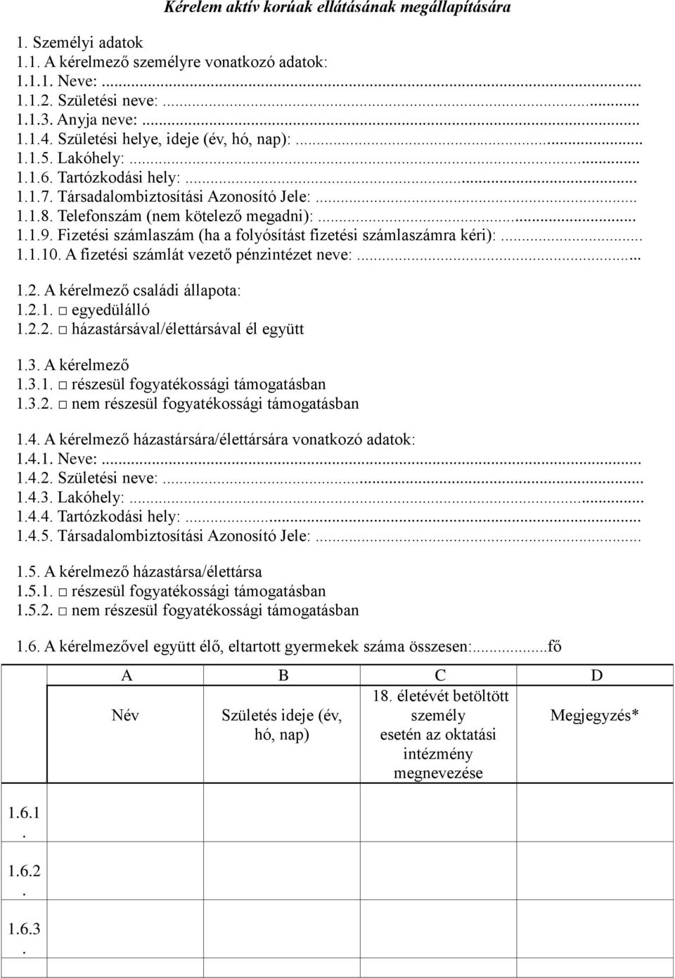 fizetési számlát vezető pénzintézet neve: 12 A kérelmező családi állapota: 121 egyedülálló 122 házastársával/élettársával él együtt 13 A kérelmező 131 részesül fogyatékossági támogatásban 132 nem