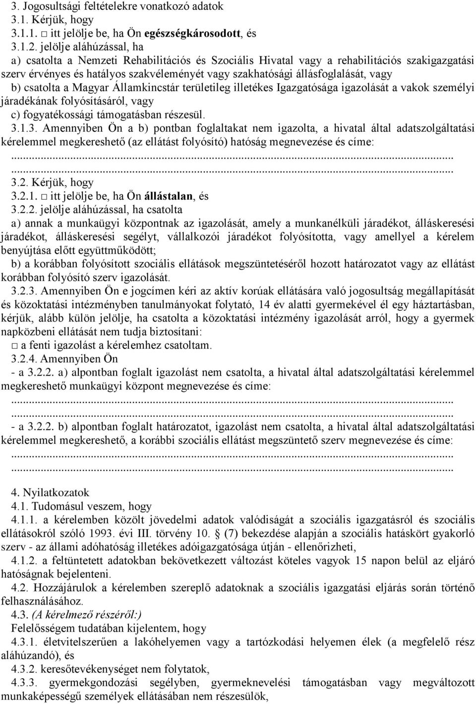 a vakok személyi járadékának folyósításáról, vagy c) fogyatékossági támogatásban részesül 313 Amennyiben Ön a b) pontban foglaltakat nem igazolta, a hivatal által adatszolgáltatási kérelemmel