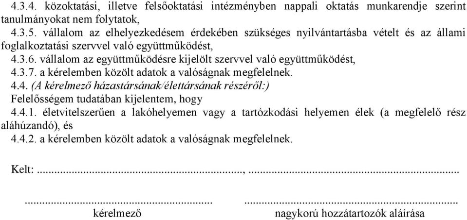 közölt adatok a valóságnak megfelelnek 44 (A kérelmező házastársának/élettársának részéről:) Felelősségem tudatában kijelentem, hogy 441 életvitelszerűen a lakóhelyemen