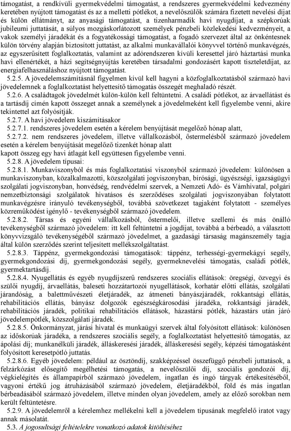 járadékát és a fogyatékossági támogatást, a fogadó szervezet által az önkéntesnek külön törvény alapján biztosított juttatást, az alkalmi munkavállalói könyvvel történő munkavégzés, az egyszerűsített