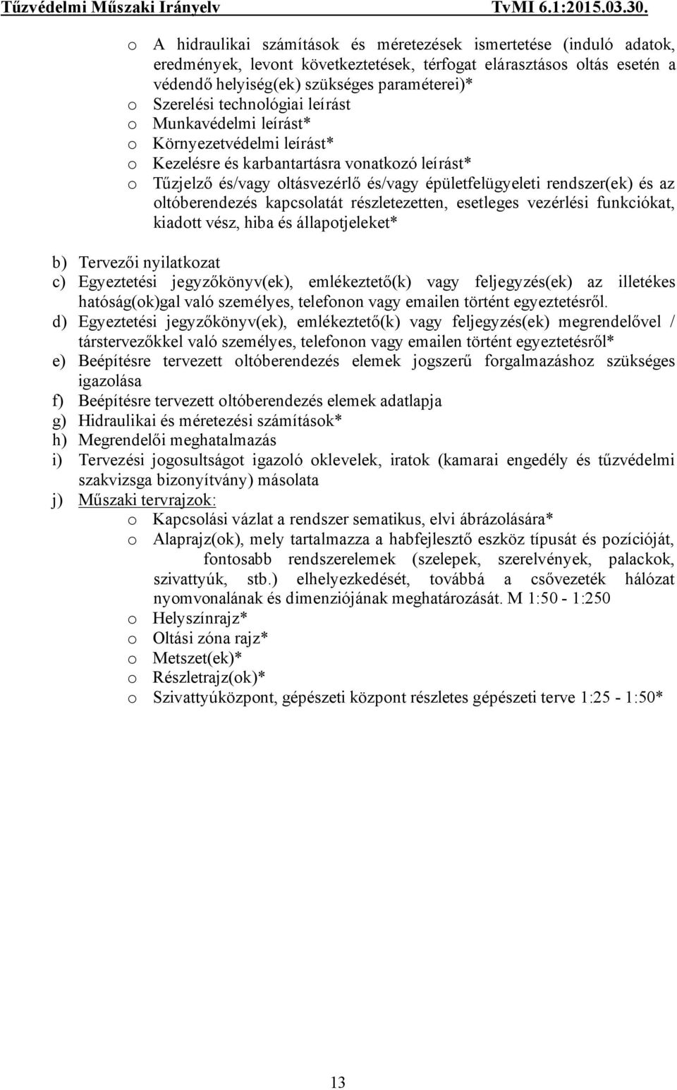 oltóberendezés kapcsolatát részletezetten, esetleges vezérlési funkciókat, kiadott vész, hiba és állapotjeleket* b) Tervezői nyilatkozat c) Egyeztetési jegyzőkönyv(ek), emlékeztető(k) vagy