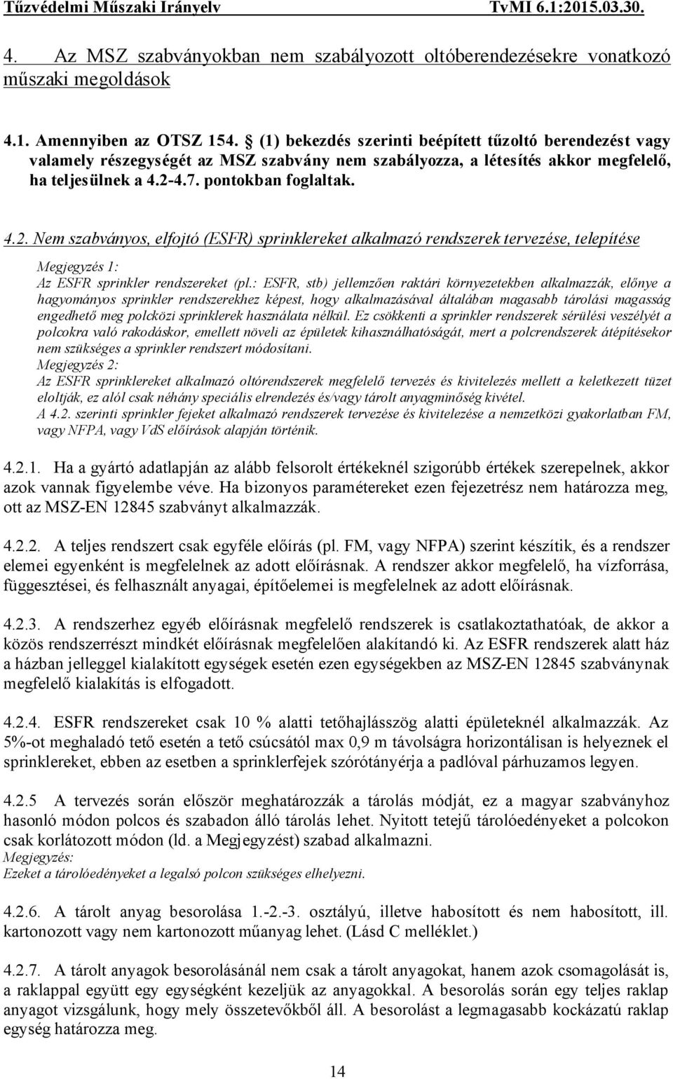 4.7. pontokban foglaltak. 4.2. Nem szabványos, elfojtó (ESFR) sprinklereket alkalmazó rendszerek tervezése, telepítése Megjegyzés 1: Az ESFR sprinkler rendszereket (pl.