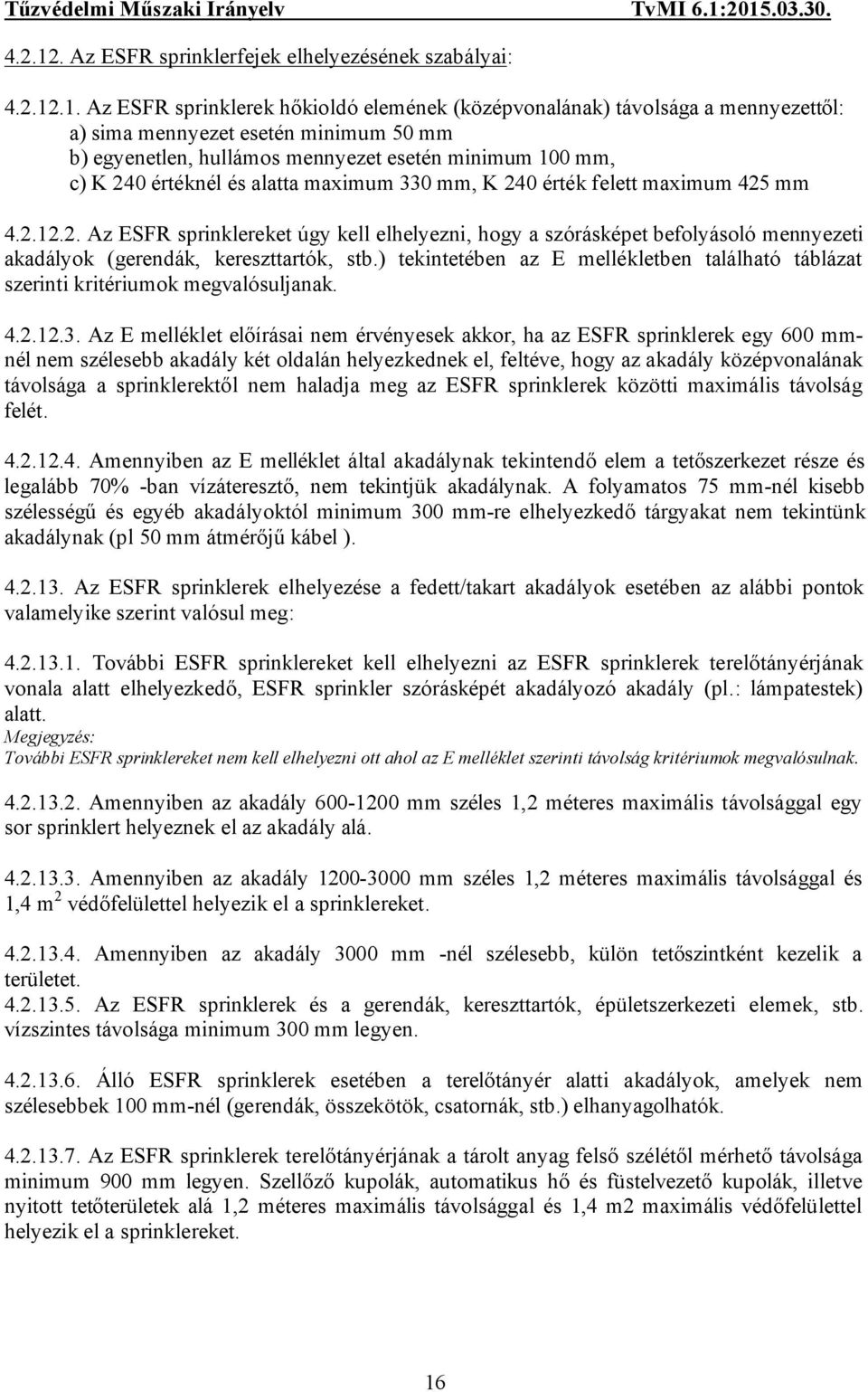 Az ESFR sprinklerek hőkioldó elemének (középvonalának) távolsága a mennyezettől: a) sima mennyezet esetén minimum 50 mm b) egyenetlen, hullámos mennyezet esetén minimum 100 mm, c) K 240 értéknél és