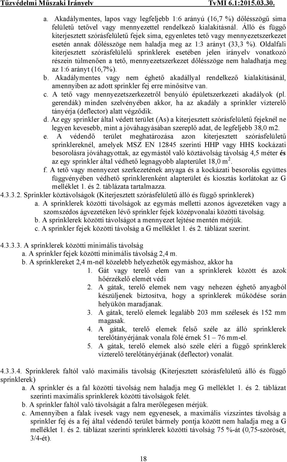Oldalfali kiterjesztett szórásfelülelű sprinklerek esetében jelen irányelv vonatkozó részein túlmenően a tető, mennyezetszerkezet dőlésszöge nem haladhatja meg az 1:6 arányt (16,7%). b.
