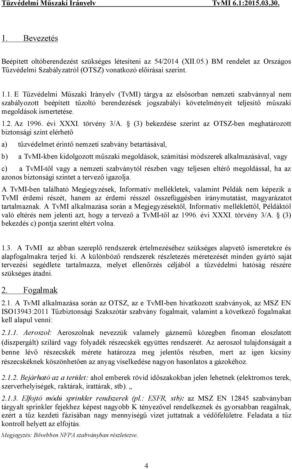 (3) bekezdése szerint az OTSZ-ben meghatározott biztonsági szint elérhető a) tűzvédelmet érintő nemzeti szabvány betartásával, b) a TvMI-kben kidolgozott műszaki megoldások, számítási módszerek