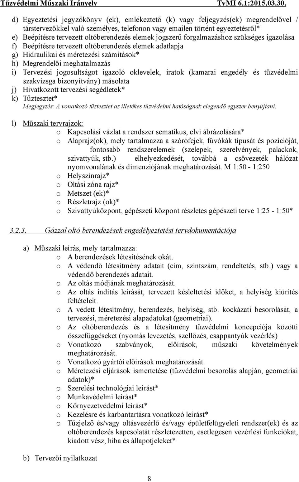 Tervezési jogosultságot igazoló oklevelek, iratok (kamarai engedély és tűzvédelmi szakvizsga bizonyítvány) másolata j) Hivatkozott tervezési segédletek* k) Tűztesztet* Megjegyzés: A vonatkozó