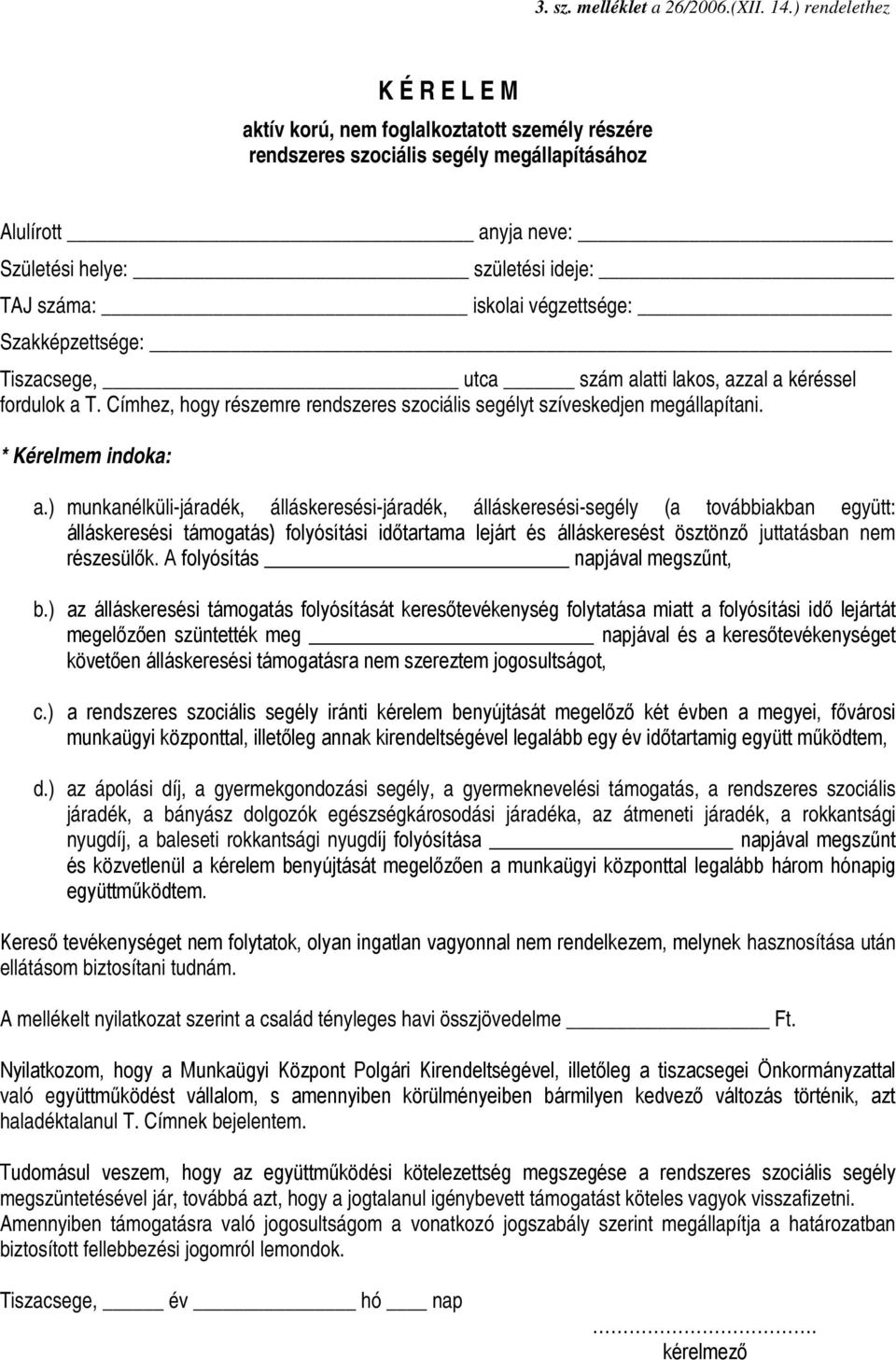 végzettsége: Szakképzettsége: Tiszacsege, utca szám alatti lakos, azzal a kéréssel fordulok a T. Címhez, hogy részemre rendszeres szociális segélyt szíveskedjen megállapítani. * Kérelmem indoka: a.