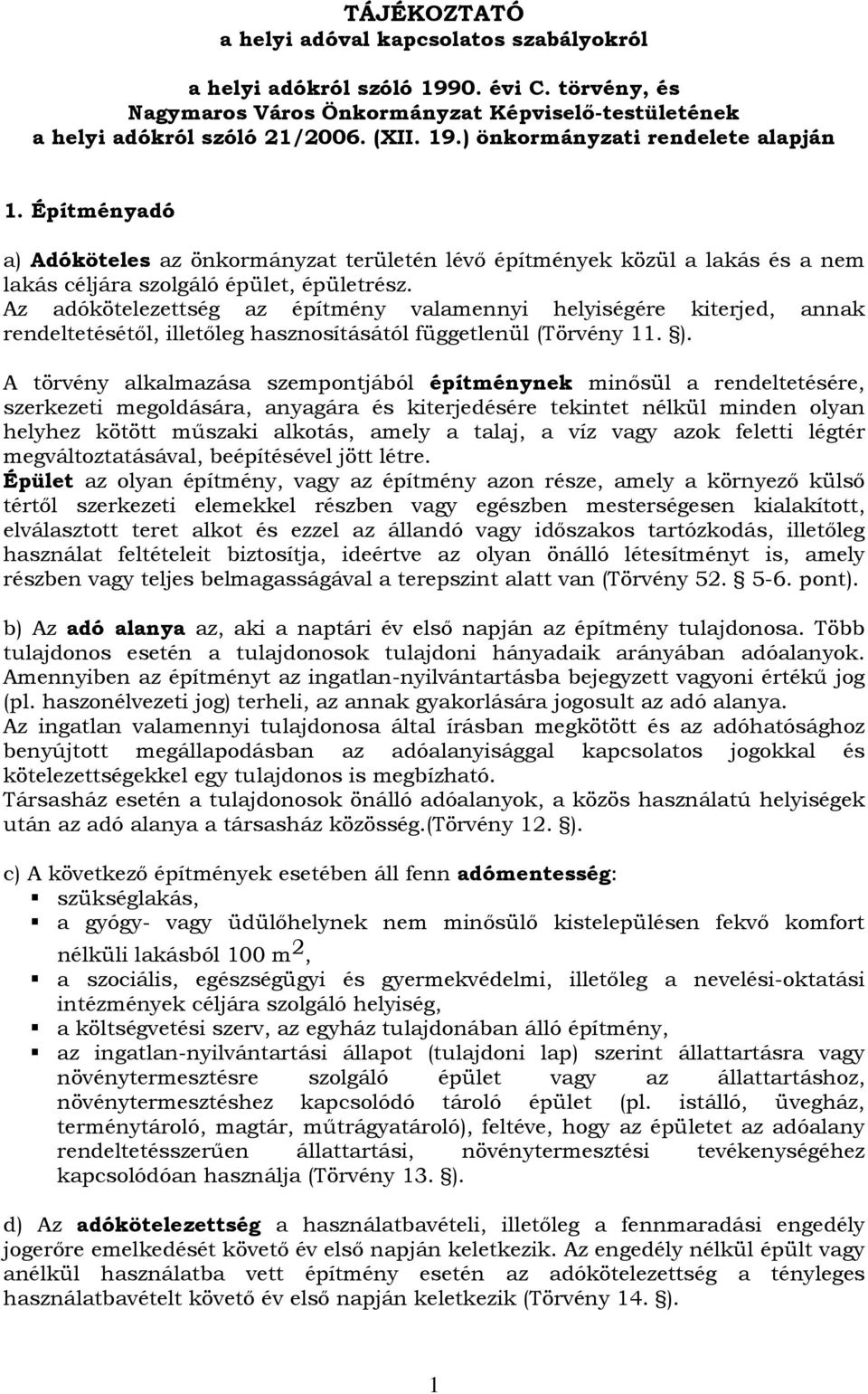 Az adókötelezettség az építmény valamennyi helyiségére kiterjed, annak rendeltetésétől, illetőleg hasznosításától függetlenül (Törvény 11. ).