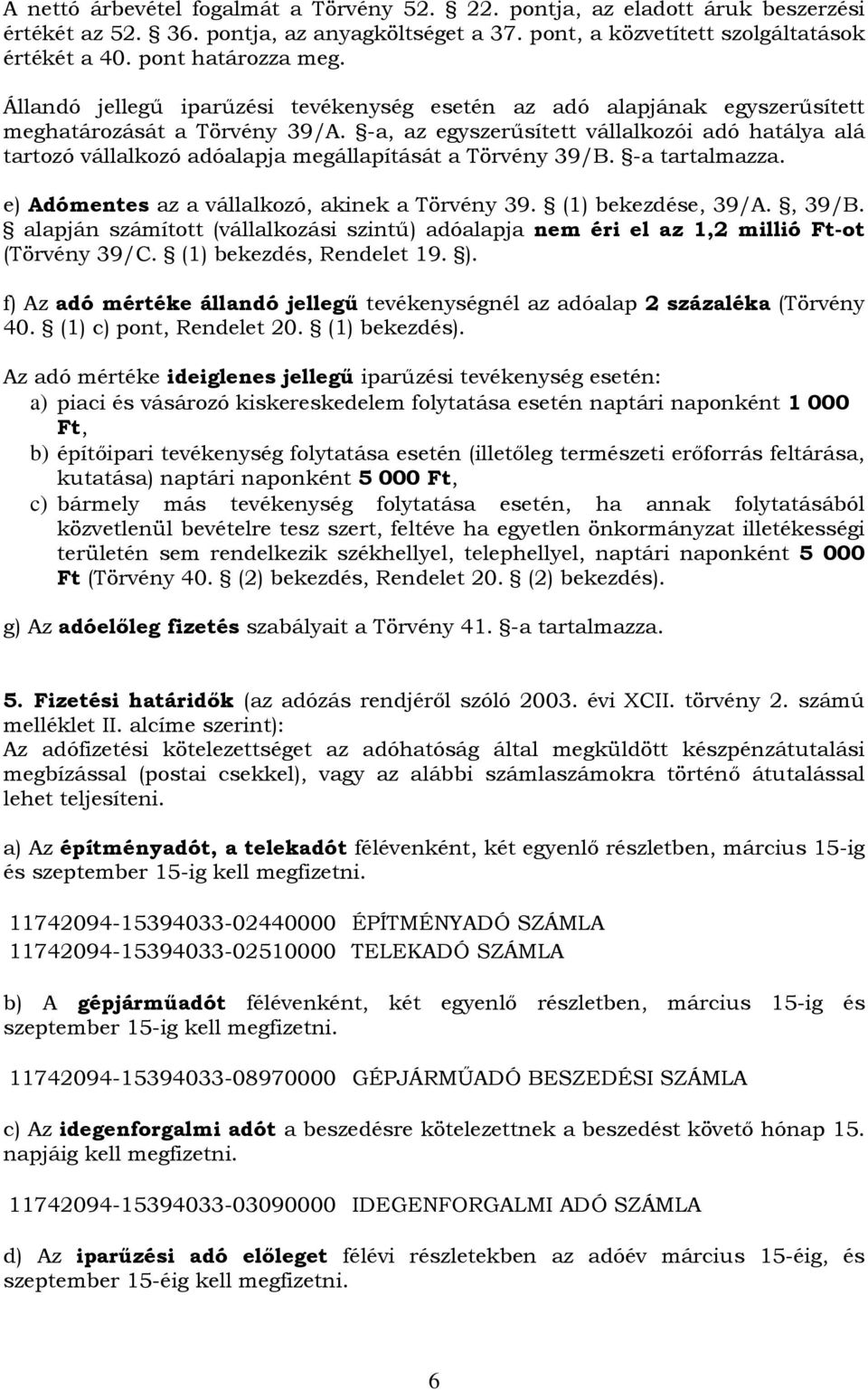 -a, az egyszerűsített vállalkozói adó hatálya alá tartozó vállalkozó adóalapja megállapítását a Törvény 39/B. -a tartalmazza. e) Adómentes az a vállalkozó, akinek a Törvény 39. (1) bekezdése, 39/A.