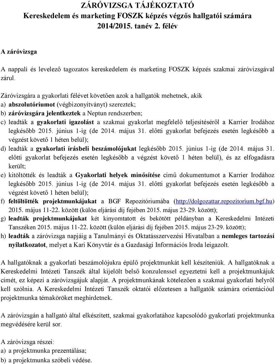 Záróvizsgára a gyakorlati félévet követően azok a hallgatók mehetnek, akik a) abszolutóriumot (végbizonyítványt) szereztek; b) záróvizsgára jelentkeztek a Neptun rendszerben; c) leadták a gyakorlati