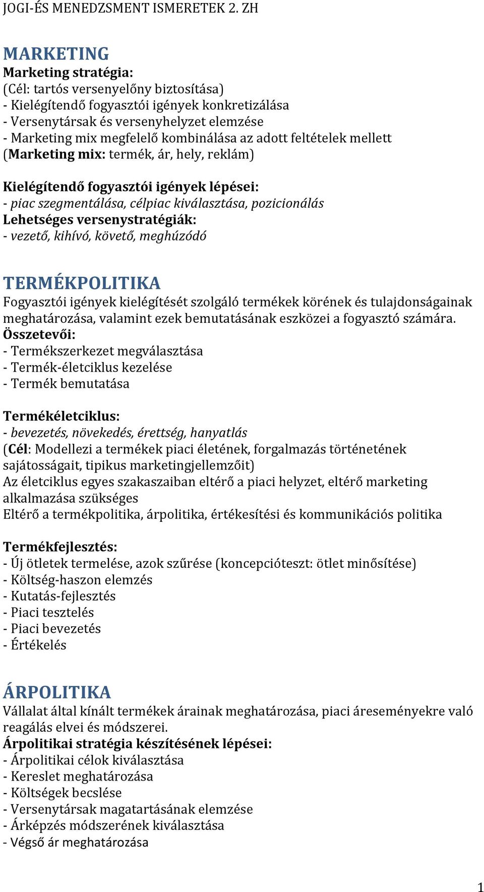 vezető, kihívó, követő, meghúzódó TERMÉKPOLITIKA Fogyasztói igények kielégítését szolgáló termékek körének és tulajdonságainak meghatározása, valamint ezek bemutatásának eszközei a fogyasztó számára.