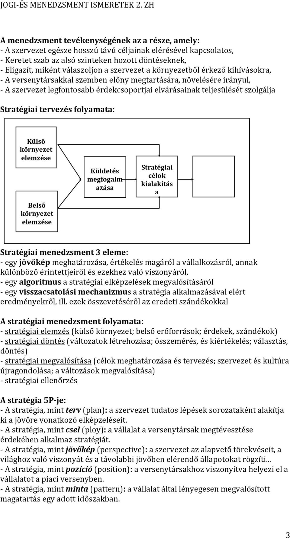Stratégiai tervezés folyamata: Külső környezet elemzése Belső környezet elemzése Küldetés megfogalm azása Stratégiai célok kialakítás a Stratégiai menedzsment 3 eleme: - egy jövőkép meghatározása,