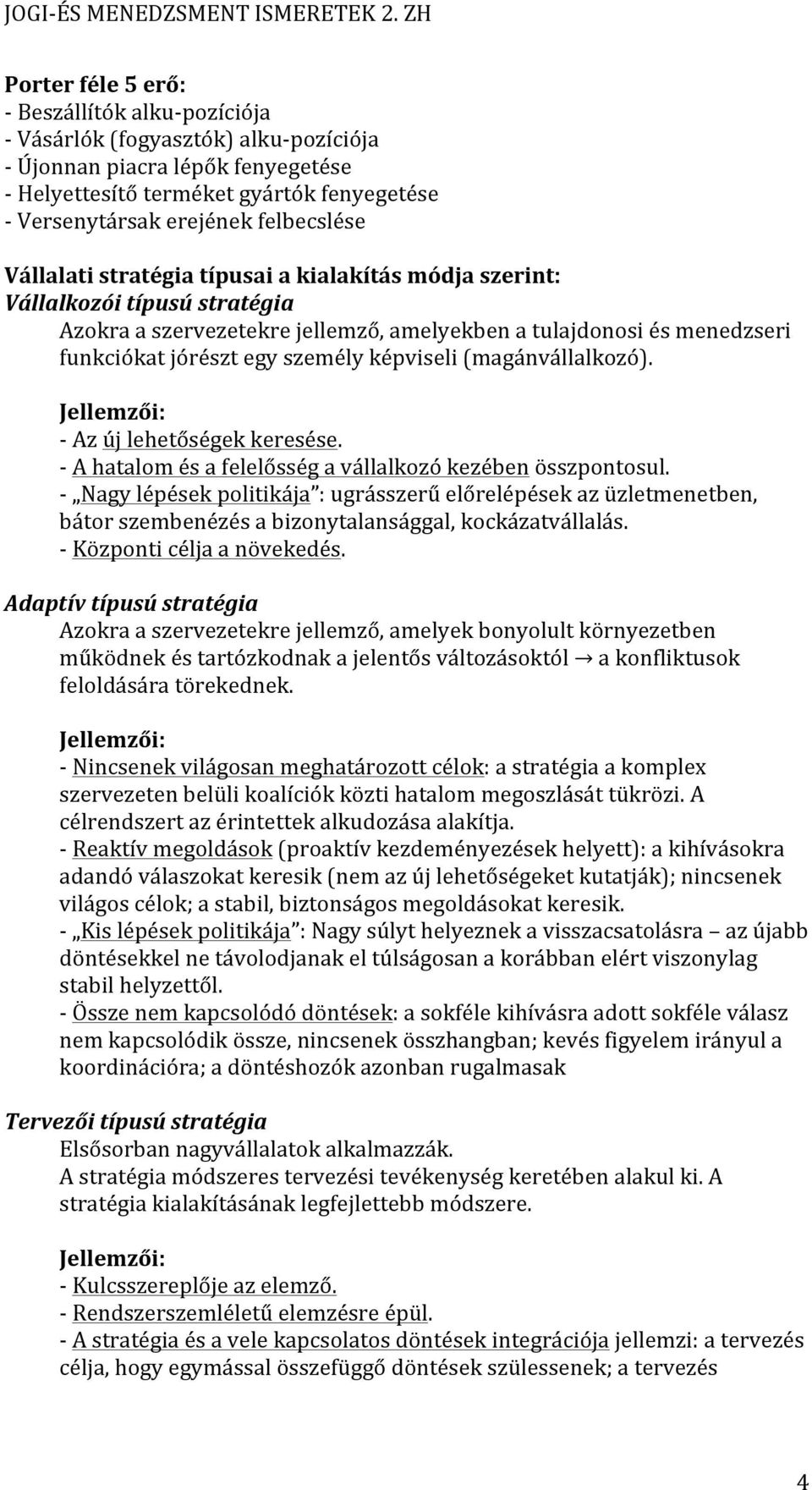 képviseli (magánvállalkozó). Jellemzői: - Az új lehetőségek keresése. - A hatalom és a felelősség a vállalkozó kezében összpontosul.