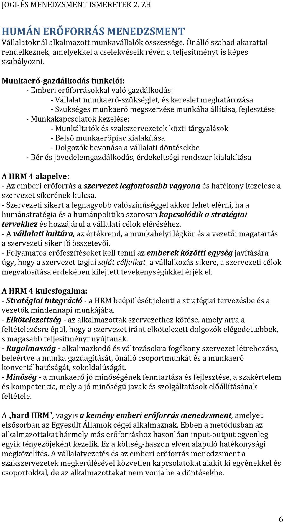 Munkakapcsolatok kezelése: - Munkáltatók és szakszervezetek közti tárgyalások - Belső munkaerőpiac kialakítása - Dolgozók bevonása a vállalati döntésekbe - Bér és jövedelemgazdálkodás, érdekeltségi