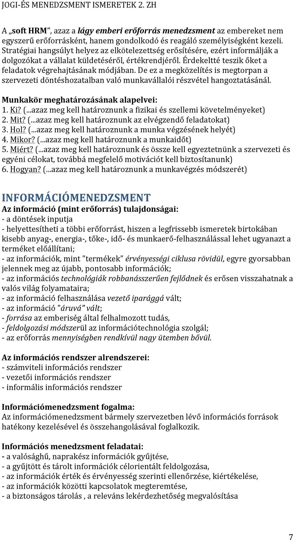 De ez a megközelítés is megtorpan a szervezeti döntéshozatalban való munkavállalói részvétel hangoztatásánál. Munkakör meghatározásának alapelvei: 1. Ki? (.