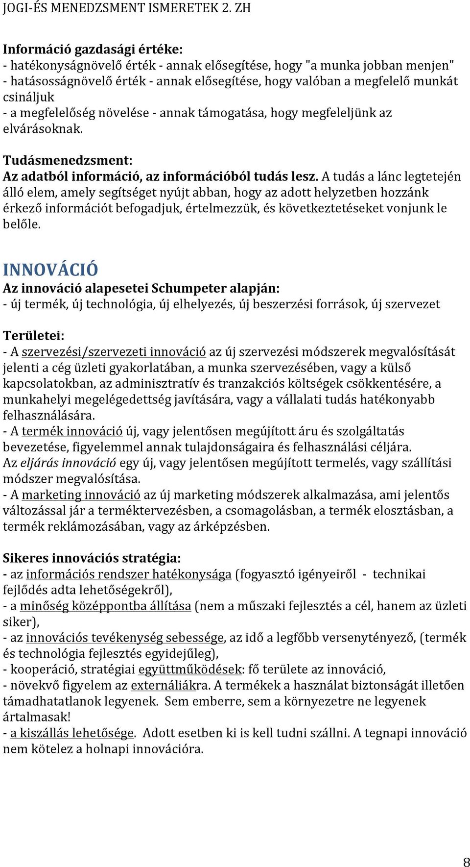 A tudás a lánc legtetején álló elem, amely segítséget nyújt abban, hogy az adott helyzetben hozzánk érkező információt befogadjuk, értelmezzük, és következtetéseket vonjunk le belőle.