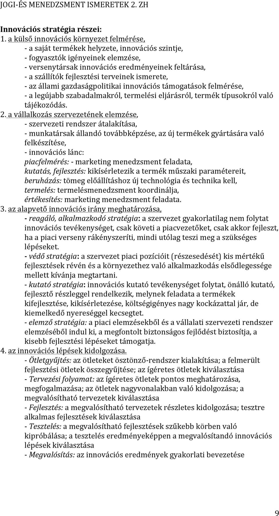 fejlesztési terveinek ismerete, - az állami gazdaságpolitikai innovációs támogatások felmérése, - a legújabb szabadalmakról, termelési eljárásról, termék típusokról való tájékozódás. 2.
