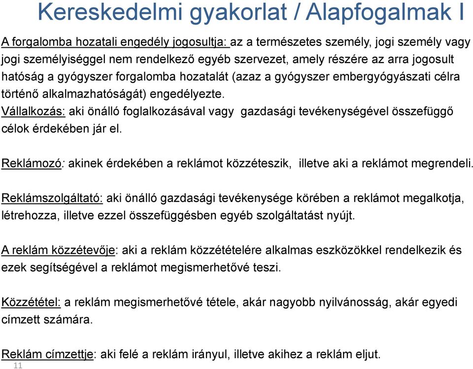 Vállalkozás: aki önálló foglalkozásával vagy gazdasági tevékenységével összefüggő célok érdekében jár el. Reklámozó: akinek érdekében a reklámot közzéteszik, illetve aki a reklámot megrendeli.