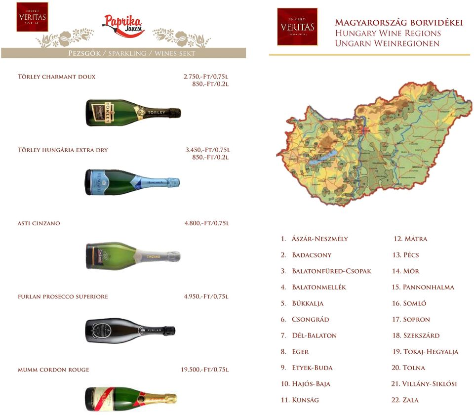 Badacsony 13. Pécs 3. Balatonfüred-Csopak 14. Mór furlan prosecco superiore mumm cordon rouge 4.950,-Ft/0,75l 19.500,-Ft/0,75l 4. Balatonmellék 15.