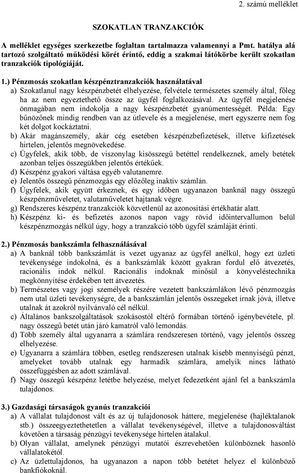 ) Pénzmosás szokatlan készpénztranzakciók használatával a) Szokatlanul nagy készpénzbetét elhelyezése, felvétele természetes személy által, főleg ha az nem egyeztethető össze az ügyfél