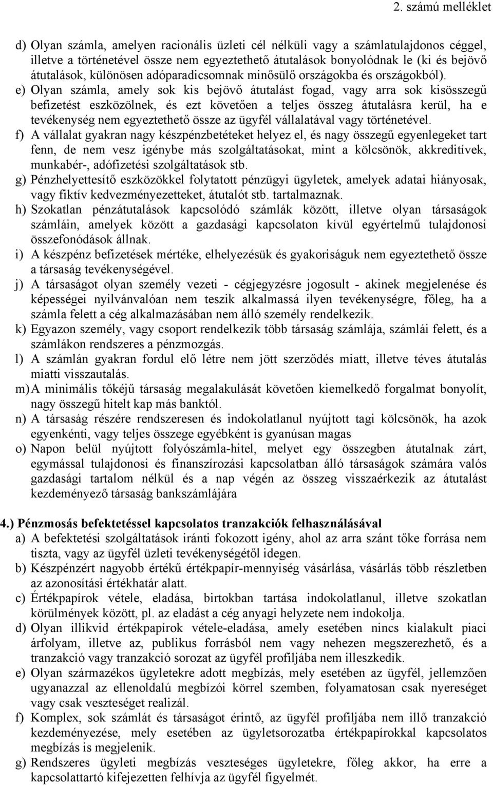 e) Olyan számla, amely sok kis bejövő átutalást fogad, vagy arra sok kisösszegű befizetést eszközölnek, és ezt követően a teljes összeg átutalásra kerül, ha e tevékenység nem egyeztethető össze az