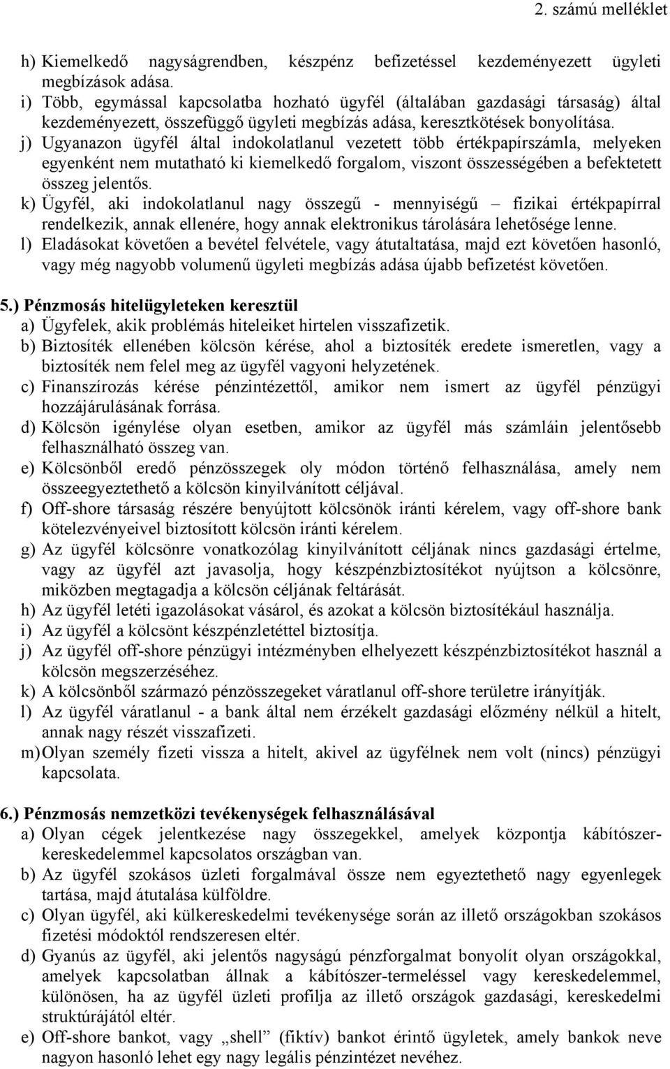 j) Ugyanazon ügyfél által indokolatlanul vezetett több értékpapírszámla, melyeken egyenként nem mutatható ki kiemelkedő forgalom, viszont összességében a befektetett összeg jelentős.