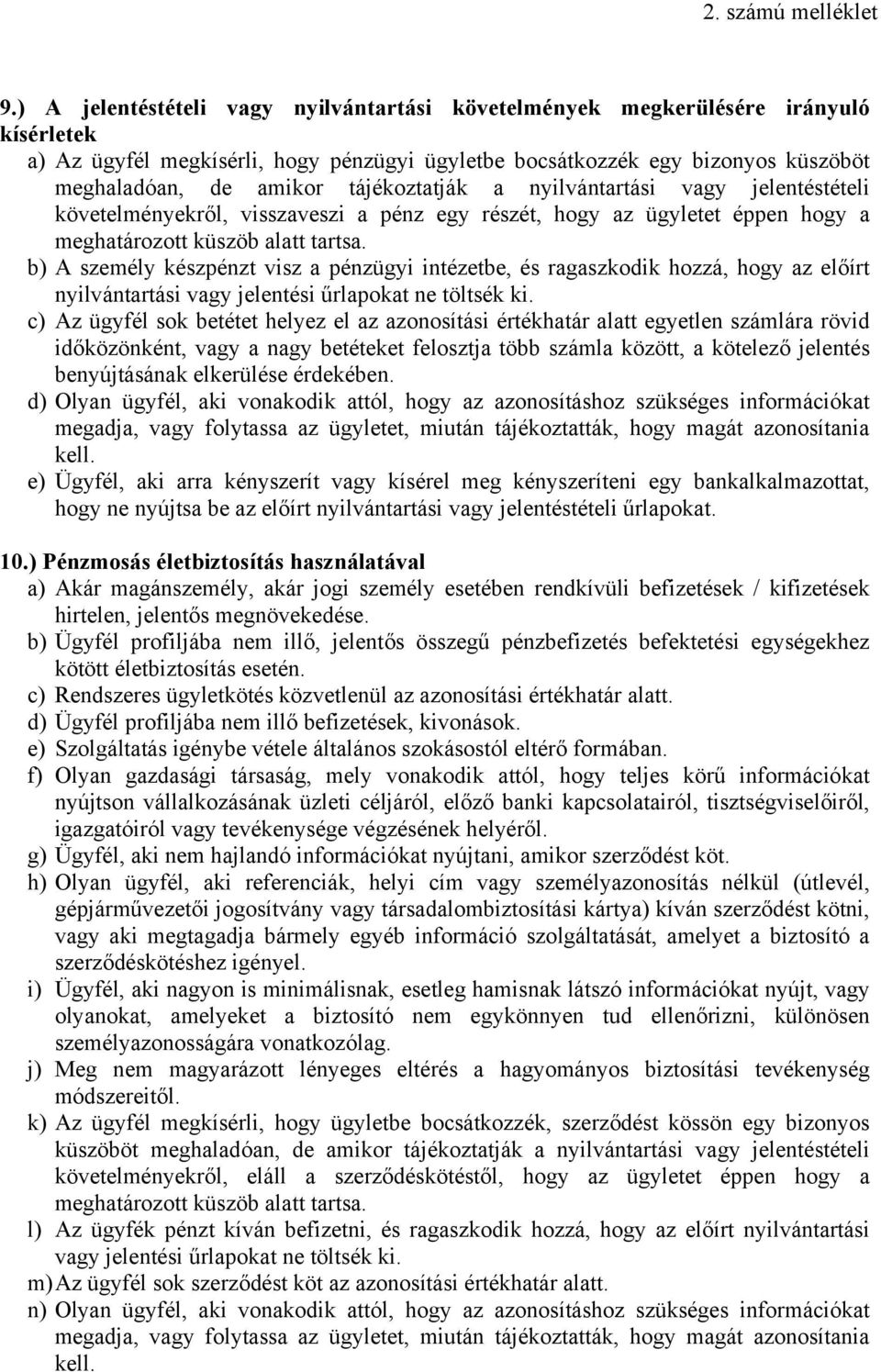 b) A személy készpénzt visz a pénzügyi intézetbe, és ragaszkodik hozzá, hogy az előírt nyilvántartási vagy jelentési űrlapokat ne töltsék ki.