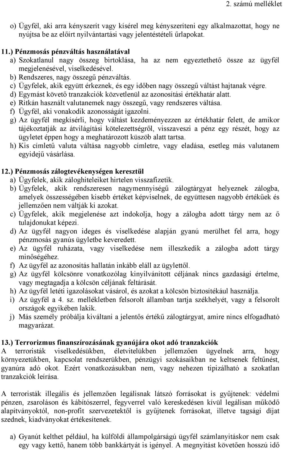 c) Ügyfelek, akik együtt érkeznek, és egy időben nagy összegű váltást hajtanak végre. d) Egymást követő tranzakciók közvetlenül az azonosítási értékhatár alatt.