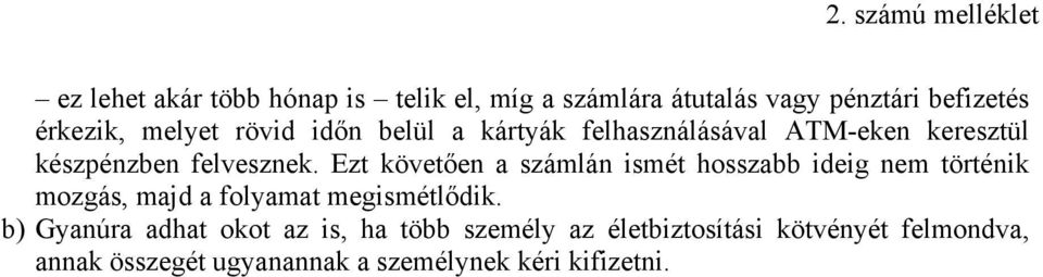 Ezt követően a számlán ismét hosszabb ideig nem történik mozgás, majd a folyamat megismétlődik.