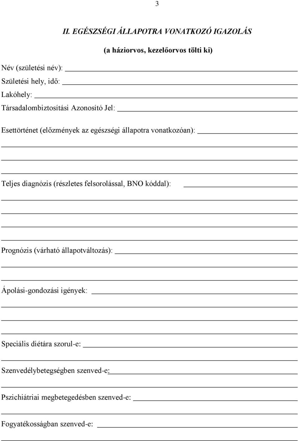 diagnózis (részletes felsorolással, BNO kóddal): Prognózis (várható állapotváltozás): Ápolási-gondozási igények: