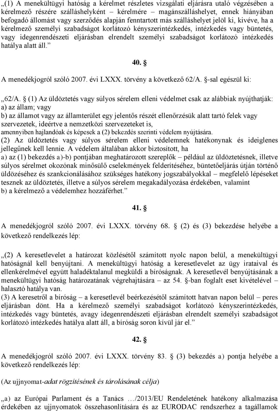 elrendelt személyi szabadságot korlátozó intézkedés hatálya alatt áll. 40. A menedékjogról szóló 2007. évi LXXX. törvény a következő 62/A. -sal egészül ki: 62/A.