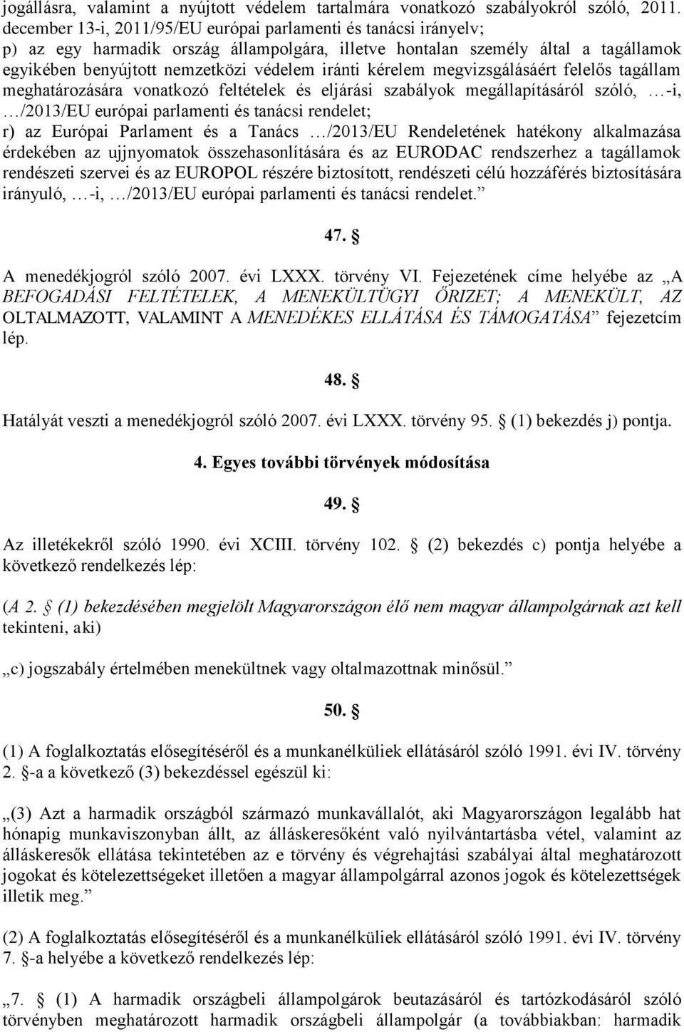 kérelem megvizsgálásáért felelős tagállam meghatározására vonatkozó feltételek és eljárási szabályok megállapításáról szóló, -i, /2013/EU európai parlamenti és tanácsi rendelet; r) az Európai