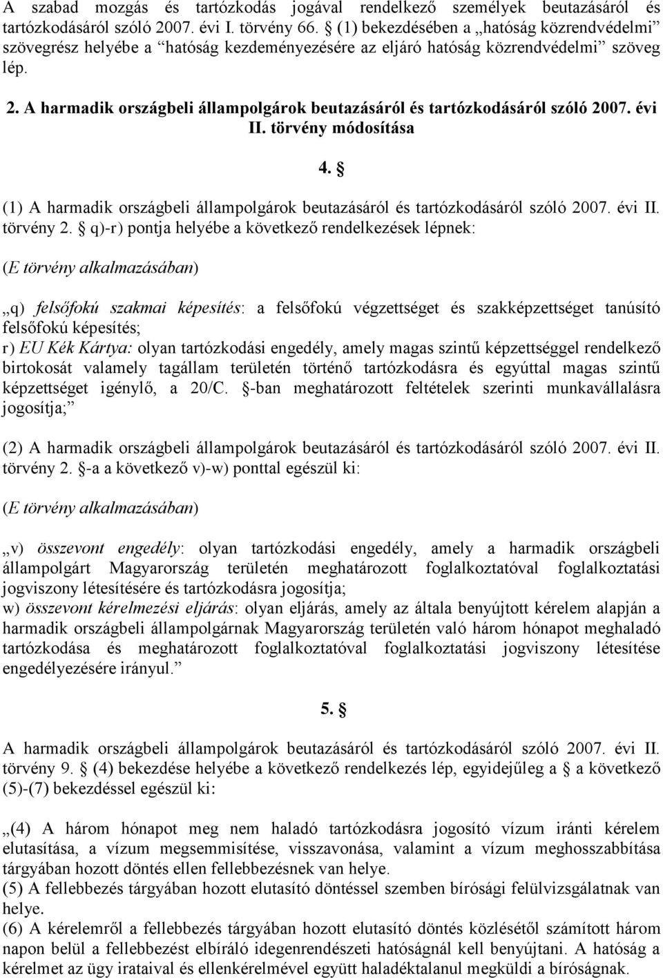 A harmadik országbeli állampolgárok beutazásáról és tartózkodásáról szóló 2007. évi II. törvény módosítása 4. (1) A harmadik országbeli állampolgárok beutazásáról és tartózkodásáról szóló 2007.