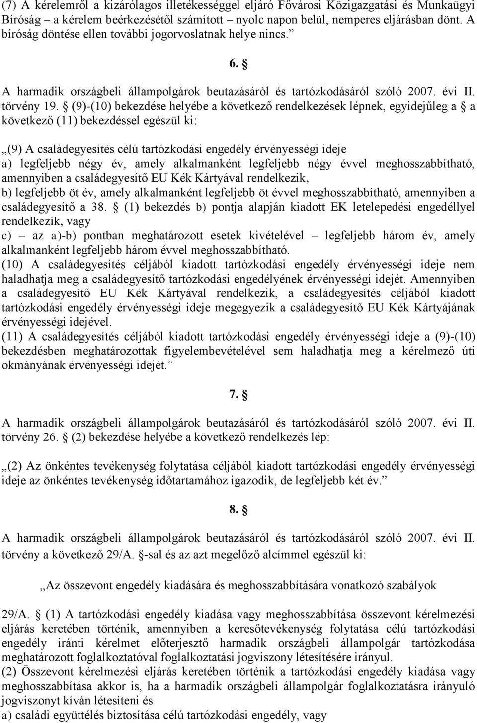 (9)-(10) bekezdése helyébe a következő rendelkezések lépnek, egyidejűleg a a következő (11) bekezdéssel egészül ki: (9) A családegyesítés célú tartózkodási engedély érvényességi ideje a) legfeljebb