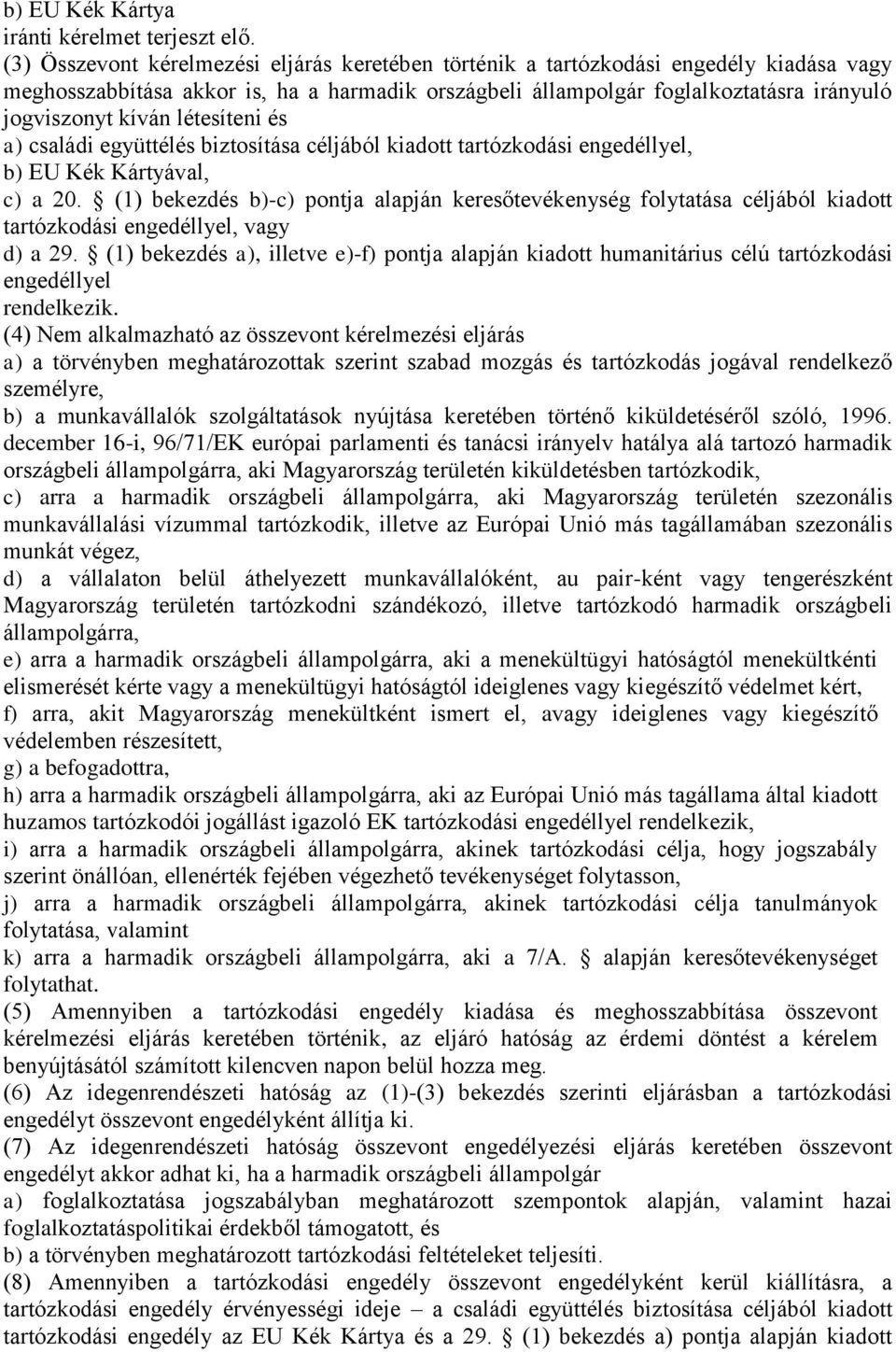 létesíteni és a) családi együttélés biztosítása céljából kiadott tartózkodási engedéllyel, b) EU Kék Kártyával, c) a 20.