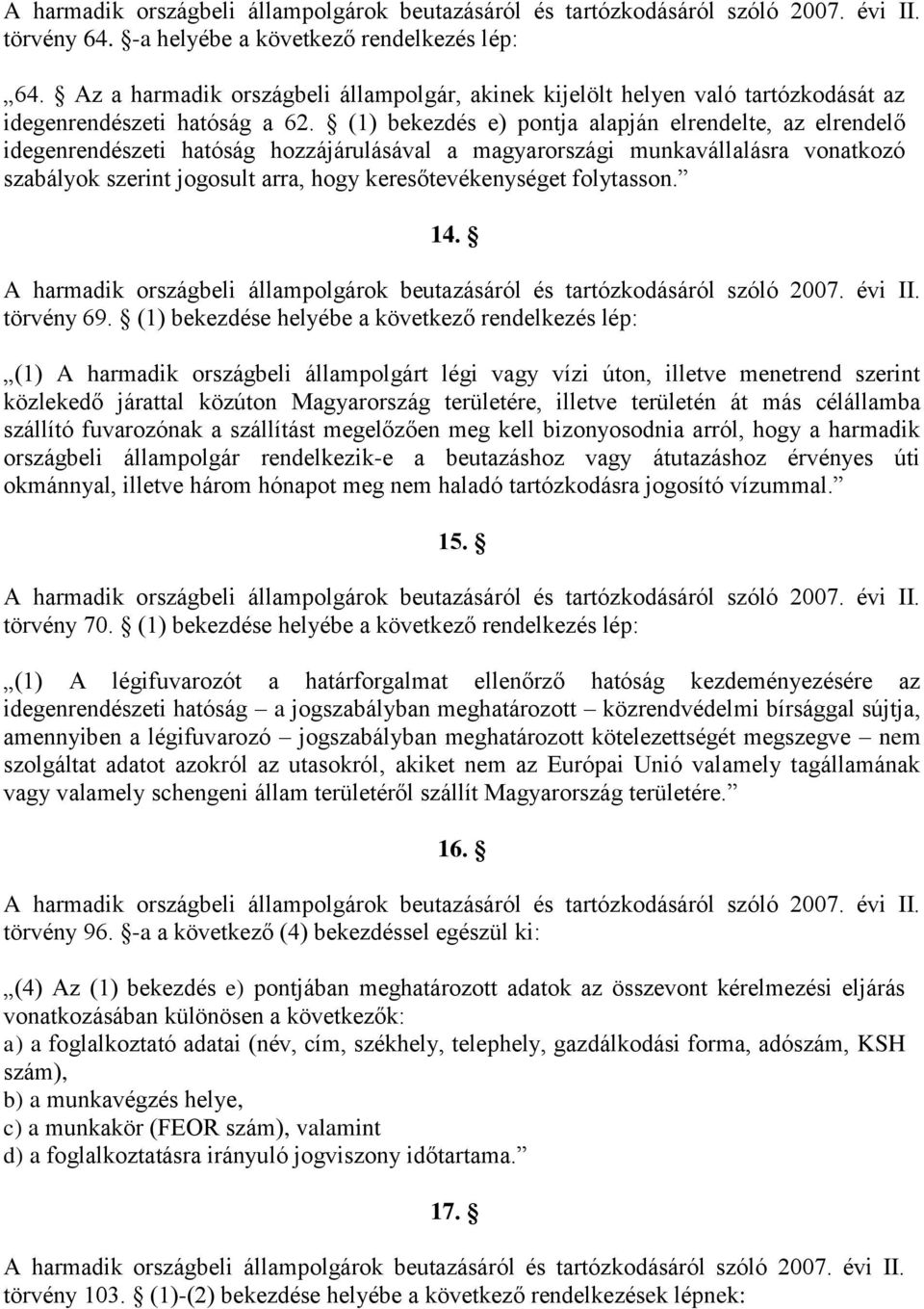 (1) bekezdés e) pontja alapján elrendelte, az elrendelő idegenrendészeti hatóság hozzájárulásával a magyarországi munkavállalásra vonatkozó szabályok szerint jogosult arra, hogy keresőtevékenységet