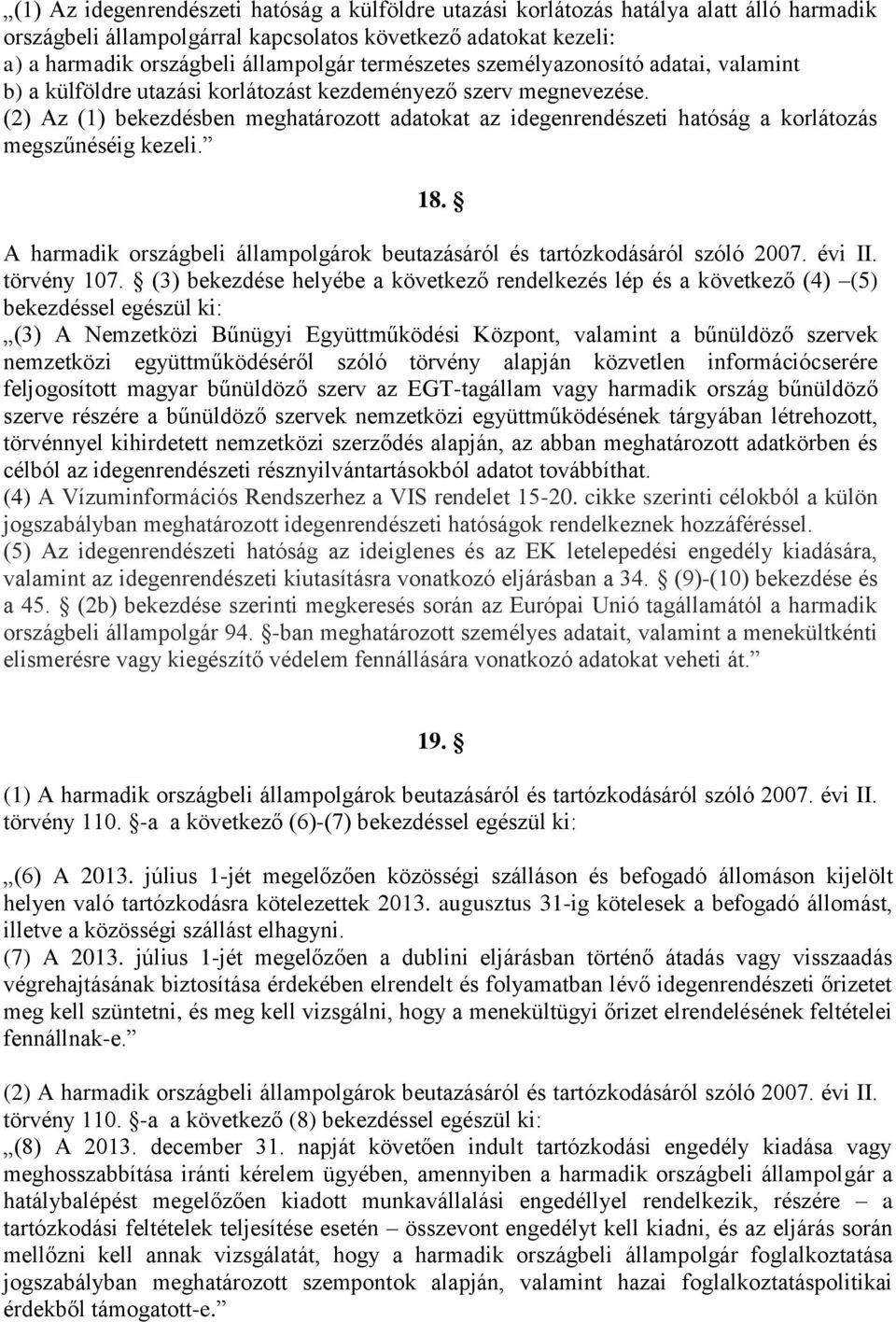 (2) Az (1) bekezdésben meghatározott adatokat az idegenrendészeti hatóság a korlátozás megszűnéséig kezeli. 18. A harmadik országbeli állampolgárok beutazásáról és tartózkodásáról szóló 2007. évi II.