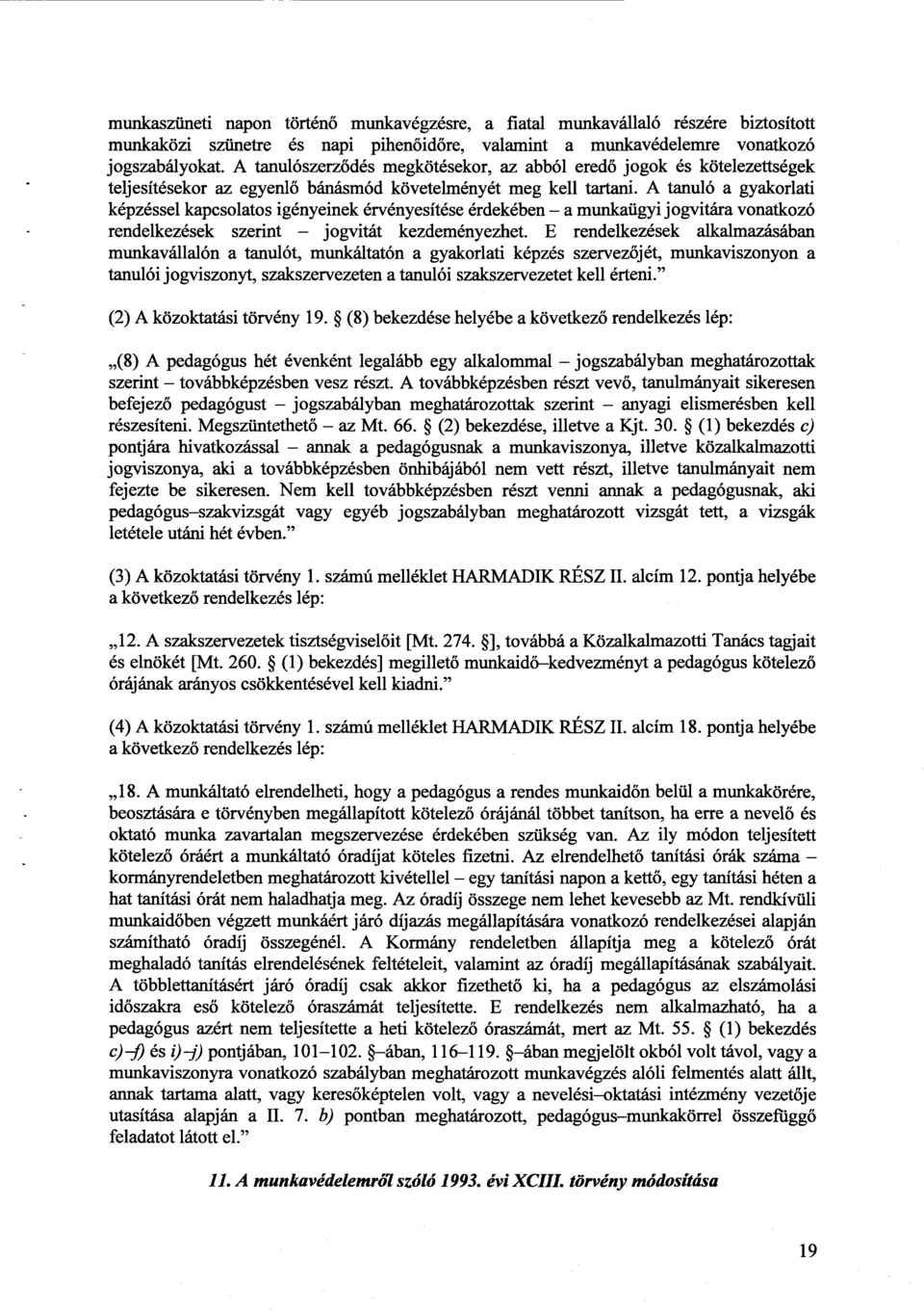 A tanuló a gyakorlat i képzéssel kapcsolatos igényeinek érvényesítése érdekében a munkaügyi jogvitára vonatkoz ó rendelkezések szerint jogvitát kezdeményezhet.