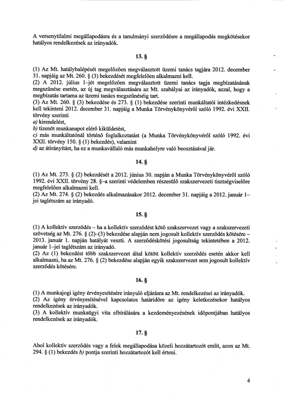 július 1 jét megelőzően megválasztott üzemi tanács tagja megbízatásána k megszűnése esetén, az új tag megválasztására az Mt.