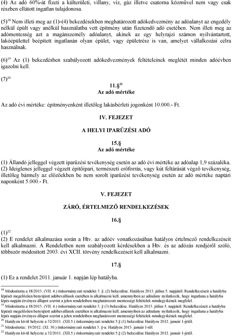 Nem illeti meg az adómentesség azt a magánszemély adóalanyt, akinek az egy helyrajzi számon nyilvántartott, lakóépülettel beépített ingatlanán olyan épület, vagy épületrész is van, amelyet