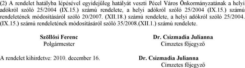 ) számú rendelete, a helyi adókról szóló 25/2004. (IX.15.) számú rendeletének módosításáról szóló 35/2008.(XII.1.) számú rendelete. Szöllősi Ferenc Polgármester A rendelet kihirdetve: 2010.