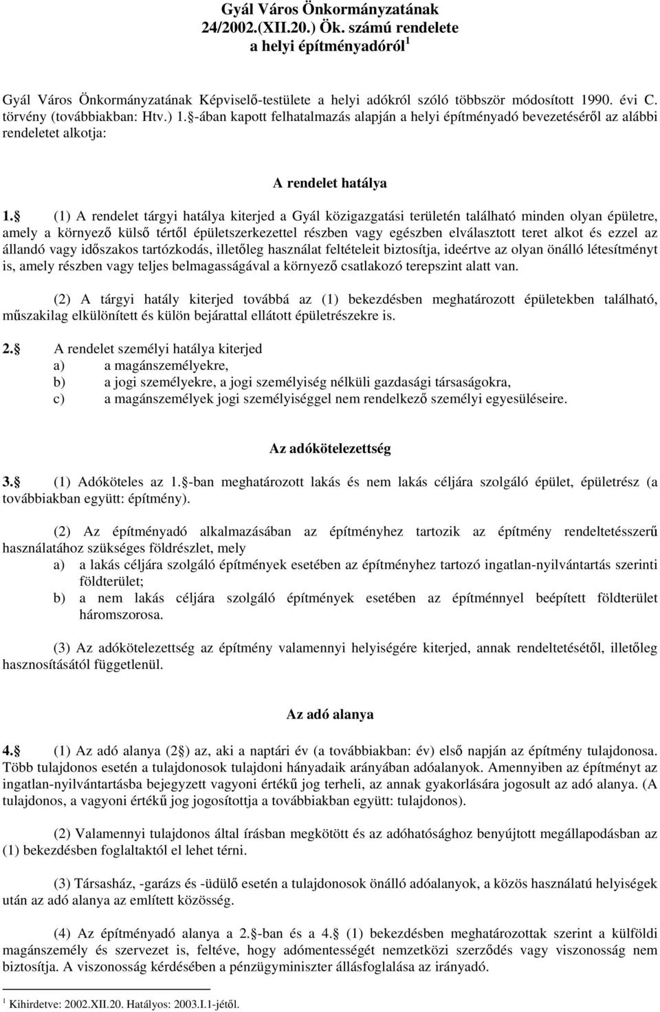 (1) A rendelet tárgyi hatálya kiterjed a Gyál közigazgatási területén található minden olyan épületre, amely a környező külső tértől épületszerkezettel részben vagy egészben elválasztott teret alkot