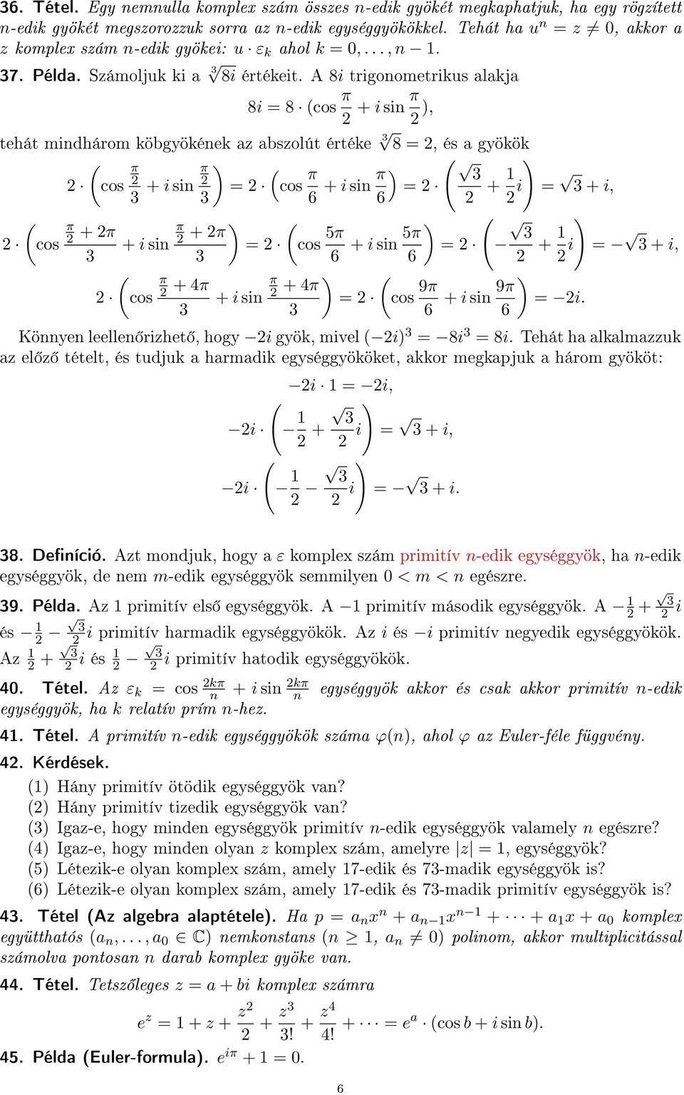 A 8i trigoometrikus alakja 8i = 8 cos π + i si π, tehát midhárom köbgyökéek az abszolút értéke 8 =, és a gyökök π π cos + i si = cos π 6 + i si π = 6 + 1 i = + i, π cos + π π + i si + π = cos 5π 6 +