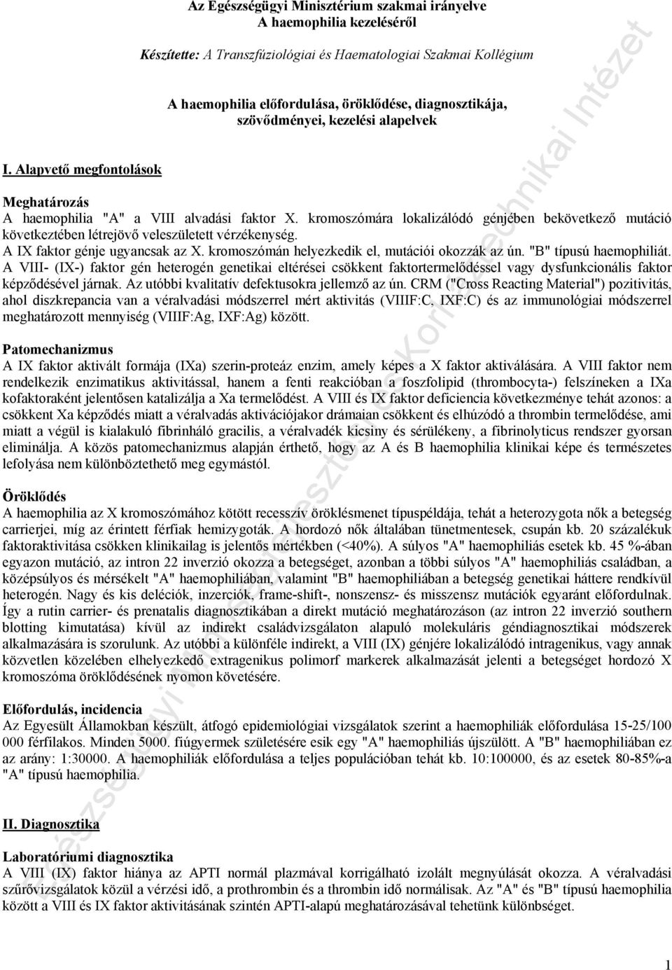 kromoszómára lokalizálódó génjében bekövetkező mutáció következtében létrejövő veleszületett vérzékenység. A IX faktor génje ugyancsak az X. kromoszómán helyezkedik el, mutációi okozzák az ún.